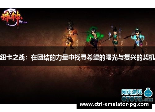 纽卡之战:在团结的力量中找寻希望的曙光与复兴的契机 纽卡之战:在团结的力量中找寻希望的曙光与复兴的契机