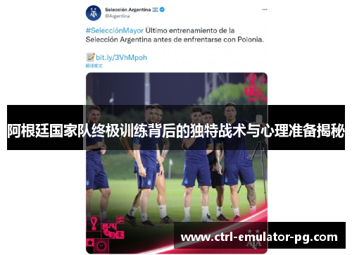 阿根廷国家队终极训练背后的独特战术与心理准备揭秘