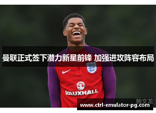 曼联正式签下潜力新星前锋 加强进攻阵容布局