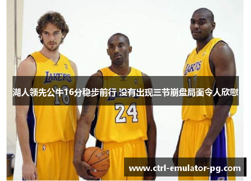 湖人领先公牛16分稳步前行 没有出现三节崩盘局面令人欣慰